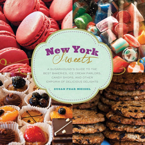 New York Sweets: A Sugarhound's Guide to the Best Bakeries, Ice Cream Parlors, Candy Shops, and Other Emporia of Delicious Delights by Susan Pear Meisel