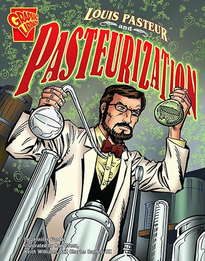 Louis Pasteur and Pasteurization Inventions and Discovery by Jennifer Fandel illustrated by Keith Wilson, Rodney Ramos, and Charles Barnett