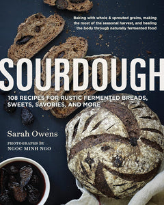 Sourdough: Recipes for Rustic Fermented Breads, Sweets, Savories, and More by Sarah Owens