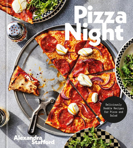 Pizza Night: Deliciously Doable Recipes for Pizza and Salad by Alexandra Stafford