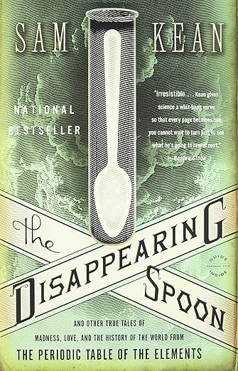 The Disappearing Spoon: And Other True Tales of Madness, Love, and the History of the World from the Periodic Table of the Elements by Sam Kean