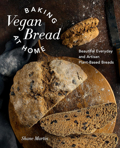 Baking Vegan Bread at Home: Beautiful Everyday and Artisan Plant-Based Breads by Shane Martin