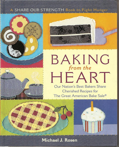 Baking from the Heart: Our Nation's Best Bakers Share Cherished Recipes for The Great American Bake Sale (A Share Our Strength Book to Fight Hunger)  by Michael J. Rosen