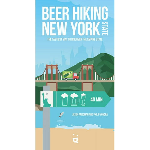 Beer Hiking New York State The Tastiest Way to Discover the Empire State by Jason Friedman