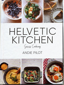 Helvetic Kitchen Swiss Cooking by Andie Pilot