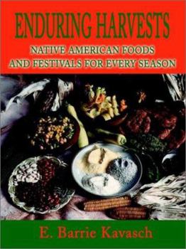 Enduring Harvests: Native American Foods and Festivals for Every Season by Kavasch E Barrie