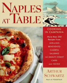 Naples at Table: Cooking in Campania by Arthur Schwartz