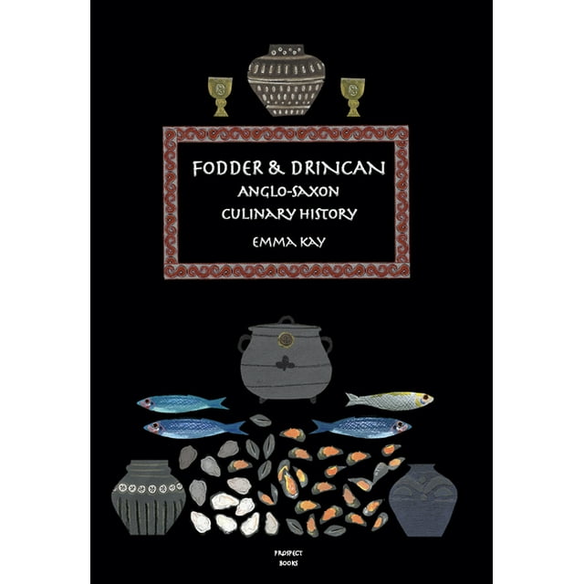 Fodder & Drincan: Anglo-Saxon Culinary History by Emma Kay