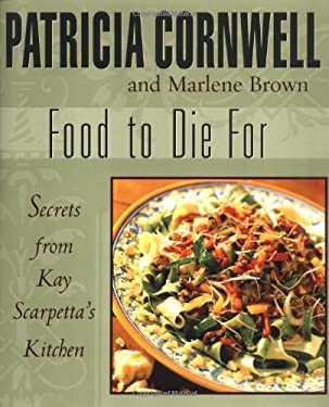 Food To Die For: Secrets From Kay Scarpetta's Kitchen by Patricia Cornwell
