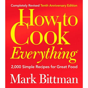 How to Cook Everything Completely Revised Tenth Anniversary Edition by Mark Bittman
