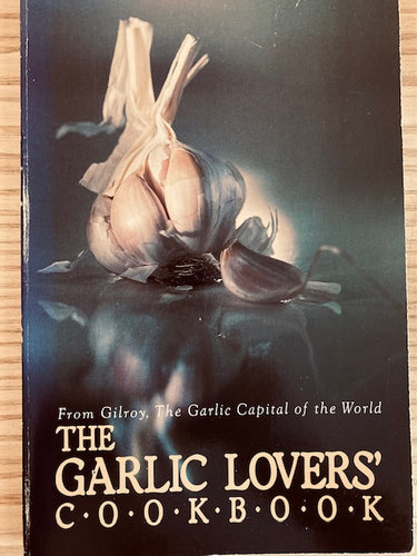The Garlic Lovers   Cookbook by Gilroy Garlic Festival Staff
