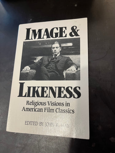 Image & Likeness: Religious Visions in American Film Classics Edited by John R. May