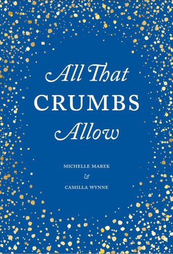 All That Crumbs Allow by Michelle Marek and Camilla Wynne