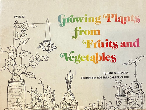 Growing Plants from Fruits and Vegetables by Jane Sholinksy
