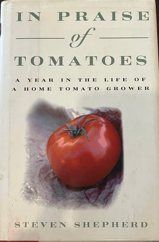 In Praise of Tomatoes: A Year in the Life of a Home Tomato Grower by Steven Shepherd