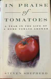 In Praise of Tomatoes: A Year in the Life of a Home Tomato Grower by Steven Shepherd