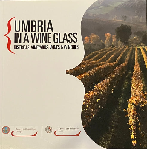 Umbria in a Wine Glass: Districts, Vineyards, Wines, and Wineries by Antonio Buco
