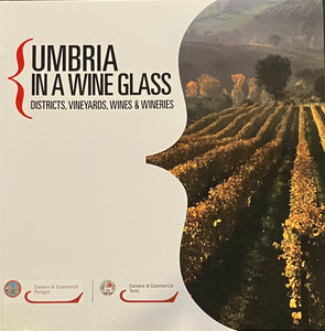 Umbria in a Wine Glass: Districts, Vineyards, Wines, and Wineries by Antonio Buco