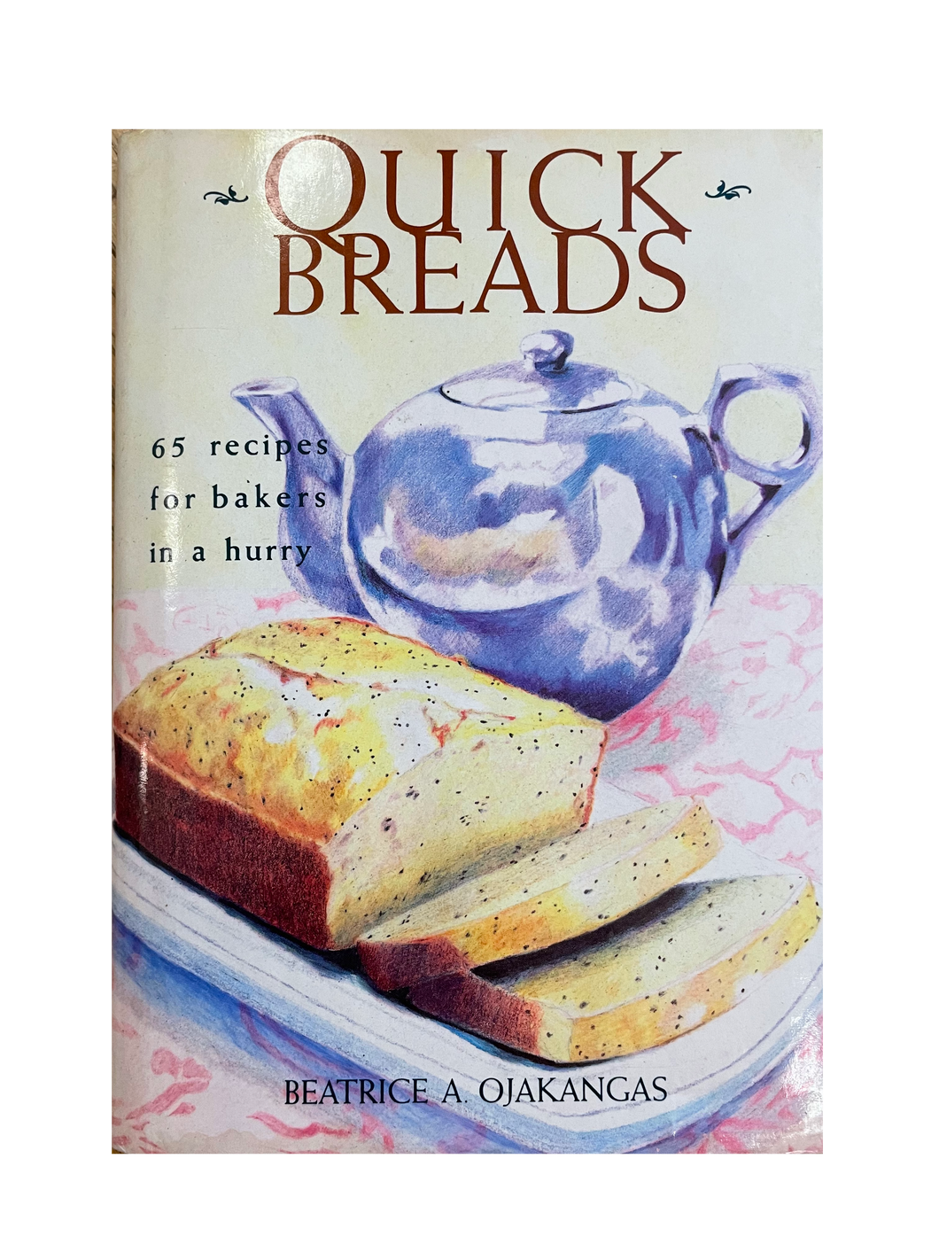 Quick Breads: 63 Recipes For Bakers In A Hurry by Beatrice Ojakangas