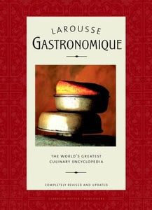 Larousse Gastronomique The World's Greatest Culinary Encyclopedia Completely Revised and Updated by Larousse