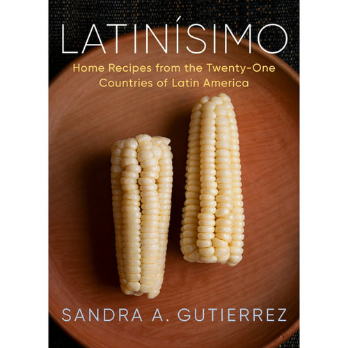 Latinismo Home Recipes from the Twenty-One Countries of Latin America by Sandra A. Gutierrez