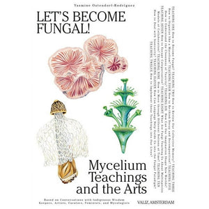 Let's Become Fungal!: Mycelium Teachings and the Arts by Yasmine Ostendorf - Rodriguez