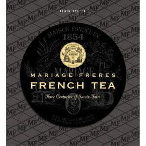 Mariage Freres French Tea : Three Centuries of Savoir-Faire by Alain Stella