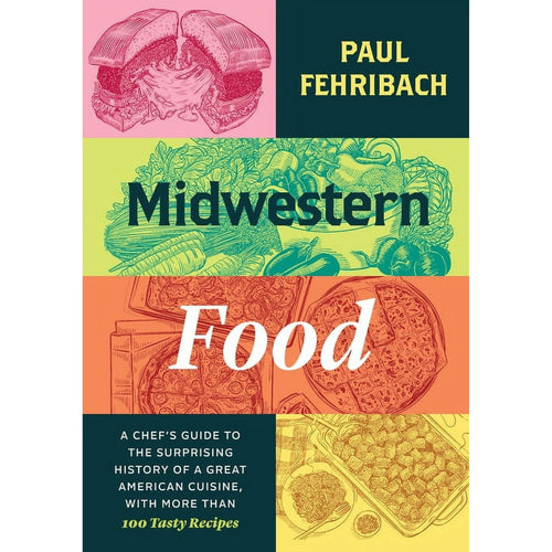 Midwestern Food: A Chef's Guide to the Surprising History of a Great American Cuisine, with More than 100 Tasty Recipes