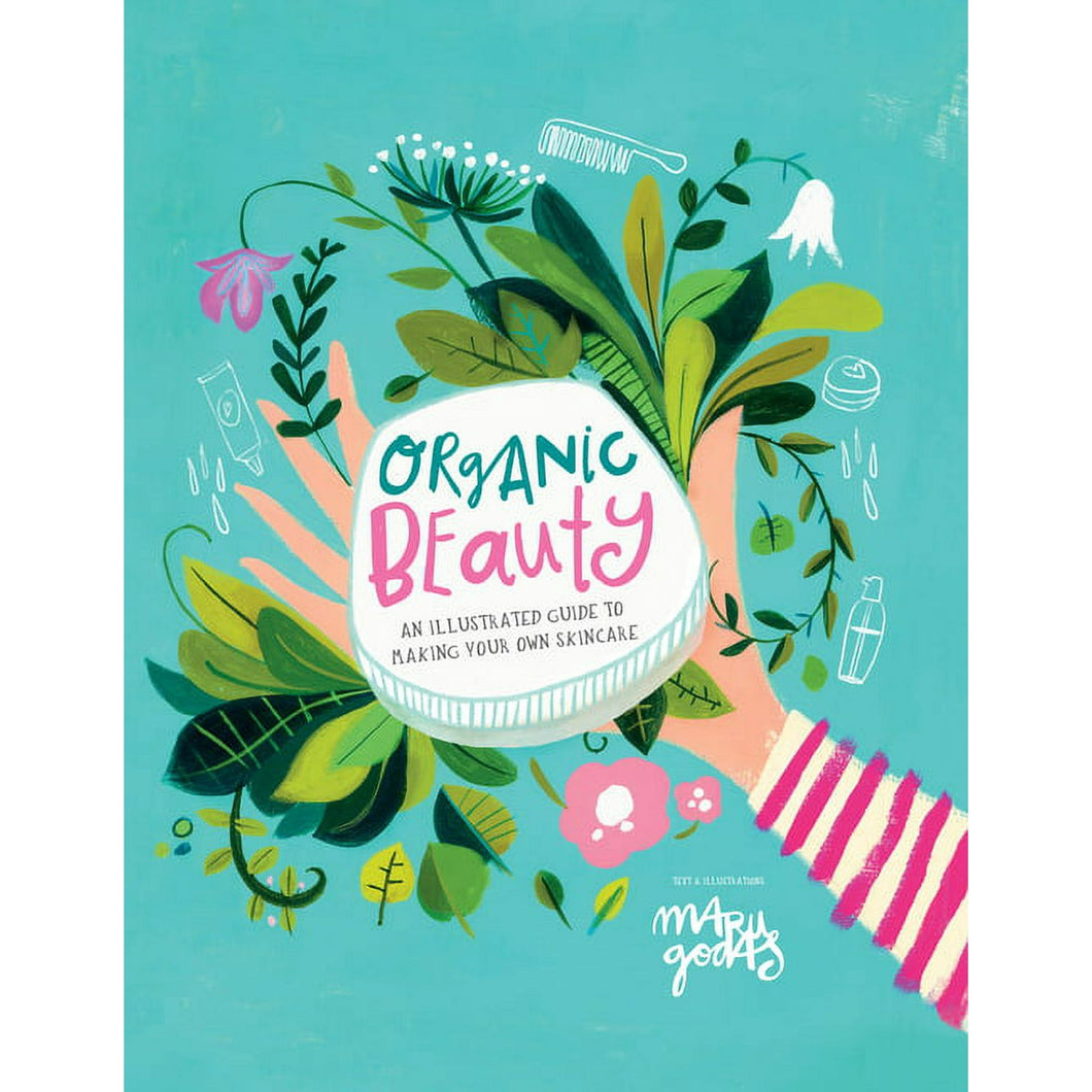 Organic Beauty : An Illustrated Guide to Making Your Own Skincare by Maru Godas