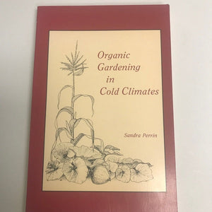 Organic Gardening in Cold Climates by Sandra Perrin