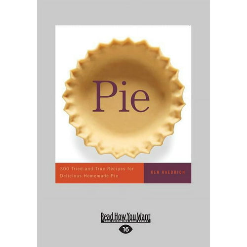 Pie: 300 Tried -and-True Recipes for Delicious Homemade Pie by Ken Haedrich