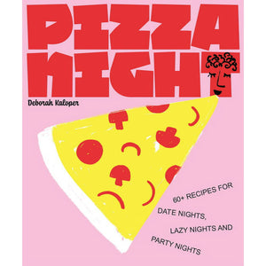 Pizza Night : 60+ Recipes for Date Nights, Lazy Nights, and Party Nights by Deborah Kaloper