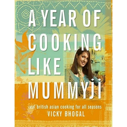 A Year of Cooking Like Mummyji: Real British Asian Cooking for All Seasons by Vicky Bhogal