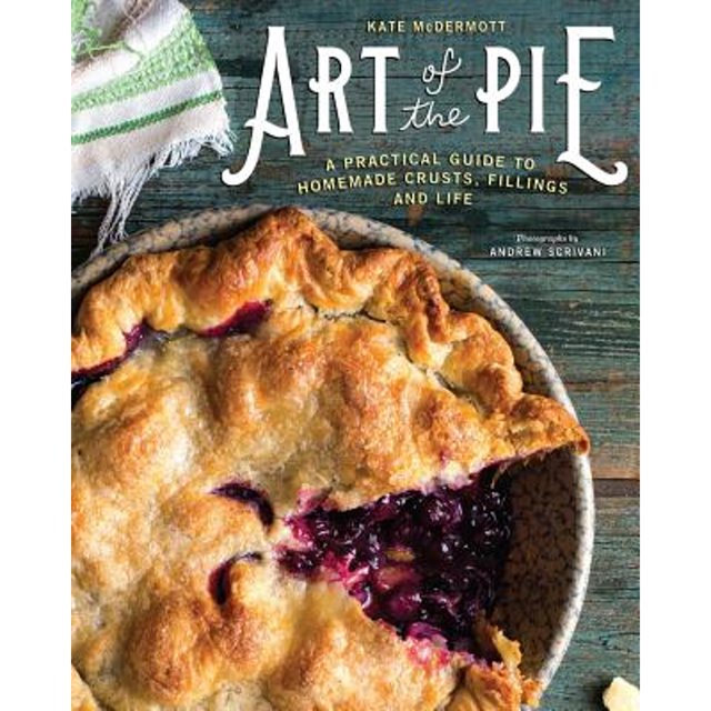 Art of the Pie A Practical Guide to Homemade Crusts, Fillings,  and Life by  Kate McDermott