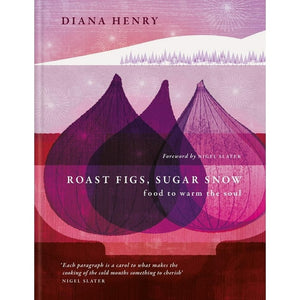 Roast Figs, Sugar Snow: Food to Warm the Soul by Diana Henry
