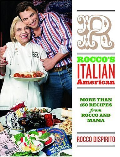 Rocco's Italian American: More than 150 Recipes from Rocco and Mama by Rocco Dispirito