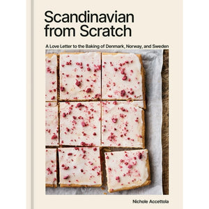 Scandinavian From Scratch A Love Letter to the Baking of Denmark, Norway, and Sweden by Nichole Accettola