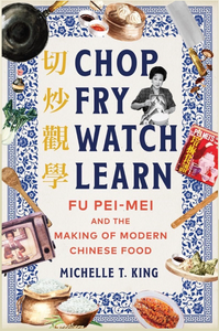 MON MAY 6 / Chop Fry Watch Learn: Fu Pei-mei and the Making of Modern Chinese Food with author Michelle T. King and moderator Marion Nestle