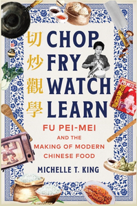 MON MAY 6 / Chop Fry Watch Learn: Fu Pei-Mei and the Making of Modern Chinese Food with author Michelle T. King and moderator Marion Nestle