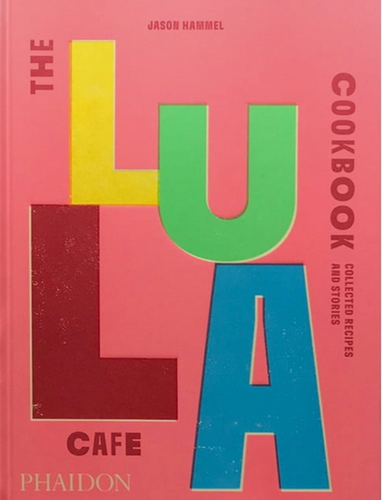 The Lula Cafe Cookbook: Collected Recipes and Stories by Jason Hammel