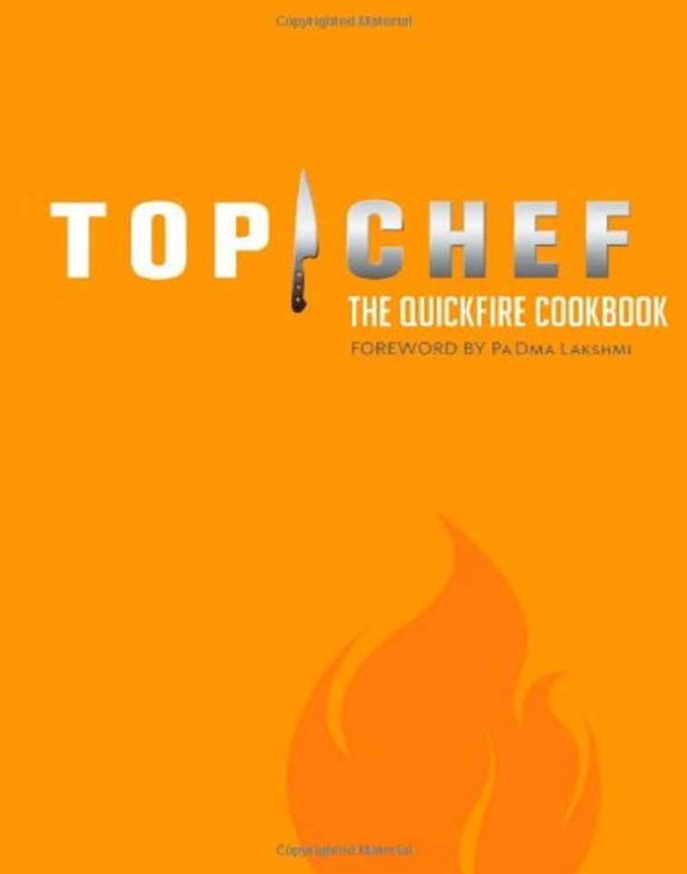 Top Chef: The Quickfire Cookbook  by By the Creators of Top Chef and forward by Padma Lakshmi