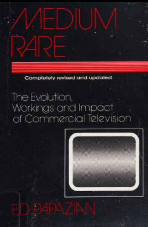 Medium Rare: The Evolution, Workings and Impact of Commercial Television by Ed Papazian