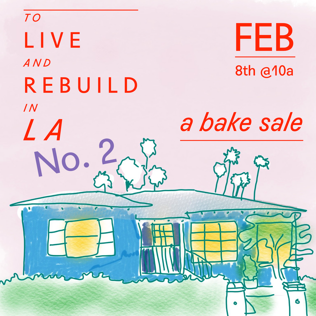 SAT FEB 8 / To LIVE and REBUILD in LA: A Bake Sale Part TWO