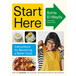 Start Here: Instructions For Becoming a Better Cook by Sohla El-Waylly