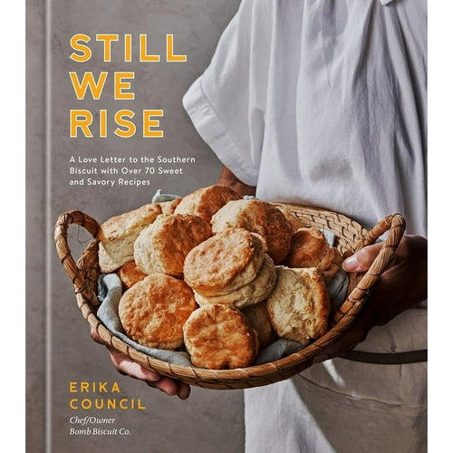 Still We Rise A Love Letter to the Southern Biscuit with Over 70 Sweet and Savory Recipes by Erika Council