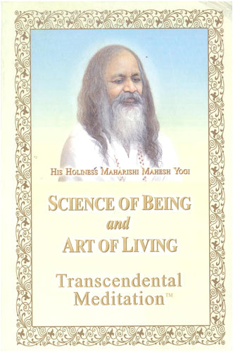 Science of Being and Art of Living: Transcendental Meditation by His Holiness Maharishi Mahesh Yogi