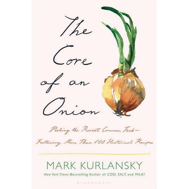The Core of an Onion Peeling the Rarest Common Food - Featuring More Than 100 Historiucal Recipes by Mark Kurlansky