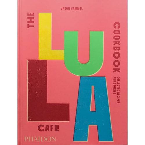 The Lula Cafe Cookbook: Collected Recipes and Stories by Jason Hammel