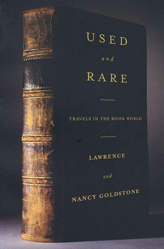 Used and Rare: Travels in the Book World by Lawrence and Nancy Goldstone