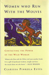 Women Who Run with the Wolves: Contacting the Power of the Wlid Woman by Clarissa Pinkola Estés